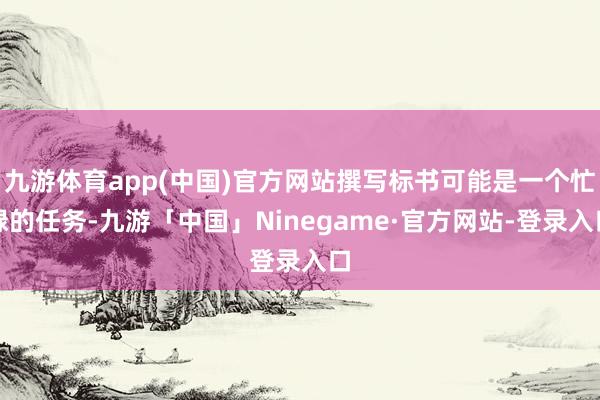 九游体育app(中国)官方网站撰写标书可能是一个忙碌的任务-九游「中国」Ninegame·官方网站-登录入口