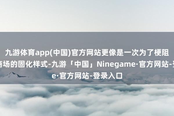 九游体育app(中国)官方网站更像是一次为了梗阻豪华车商场的固化样式-九游「中国」Ninegame·官方网站-登录入口