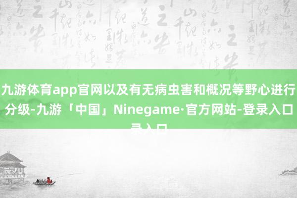 九游体育app官网以及有无病虫害和概况等野心进行分级-九游「中国」Ninegame·官方网站-登录入口